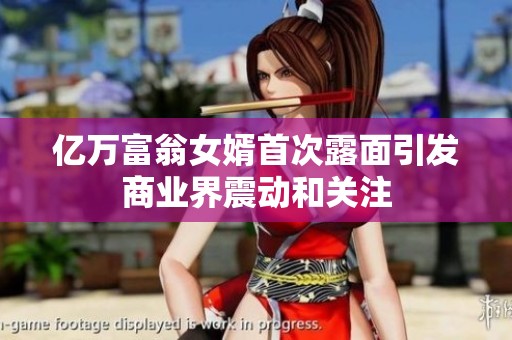 亿万富翁女婿首次露面引发商业界震动和关注