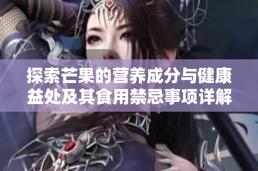 探索芒果的营养成分与健康益处及其食用禁忌事项详解