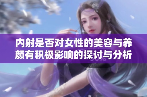 内射是否对女性的美容与养颜有积极影响的探讨与分析