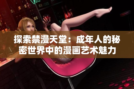 探索禁漫天堂：成年人的秘密世界中的漫画艺术魅力