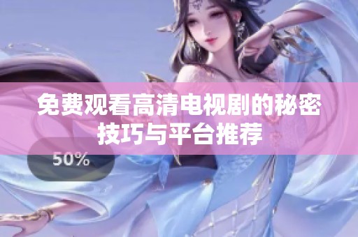 免费观看高清电视剧的秘密技巧与平台推荐