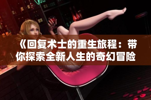 《回复术士的重生旅程：带你探索全新人生的奇幻冒险》
