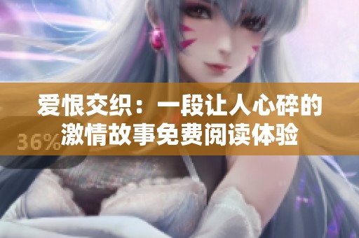 爱恨交织：一段让人心碎的激情故事免费阅读体验