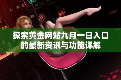 探索黄金网站九月一日入口的最新资讯与功能详解