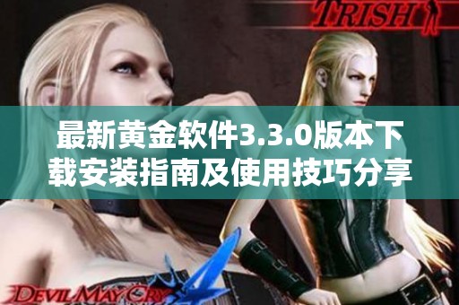 最新黄金软件3.3.0版本下载安装指南及使用技巧分享