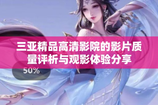 三亚精品高清影院的影片质量评析与观影体验分享
