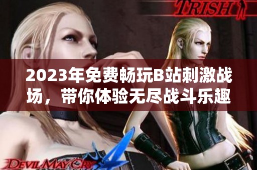 2023年免费畅玩B站刺激战场，带你体验无尽战斗乐趣