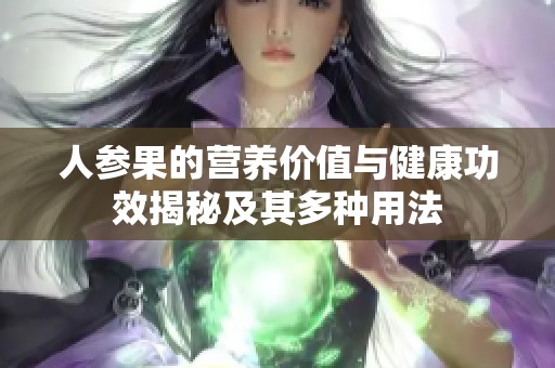 人参果的营养价值与健康功效揭秘及其多种用法