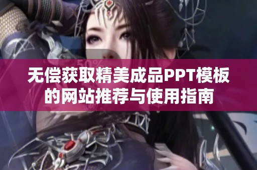 无偿获取精美成品PPT模板的网站推荐与使用指南