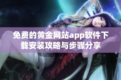 免费的黄金网站app软件下载安装攻略与步骤分享
