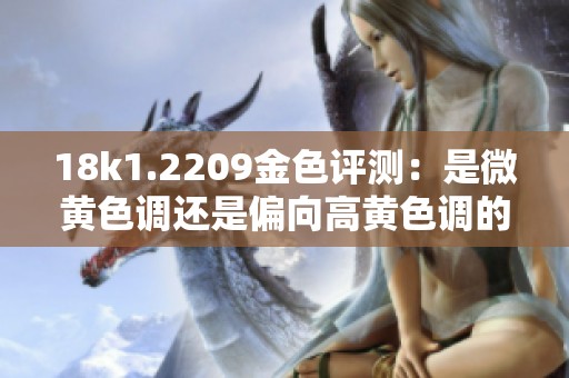18k1.2209金色评测：是微黄色调还是偏向高黄色调的选择