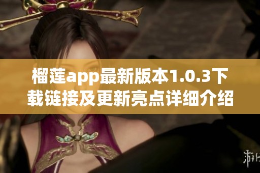榴莲app最新版本1.0.3下载链接及更新亮点详细介绍