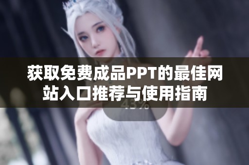 获取免费成品PPT的最佳网站入口推荐与使用指南