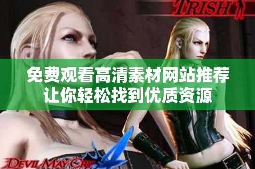免费观看高清素材网站推荐让你轻松找到优质资源