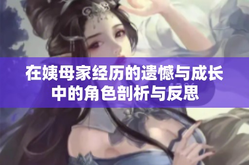 在姨母家经历的遗憾与成长中的角色剖析与反思